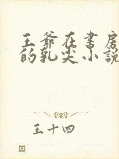 王爷在书房含她的乳尖小说