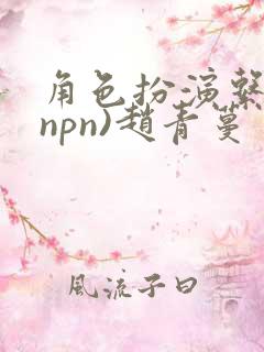 角色扮演系统(npn)赵青蔓