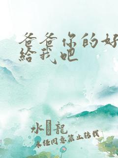 爸爸你的好大啊给我吧