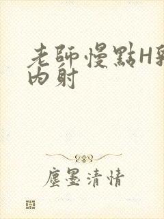 老师慢点H乳交内射