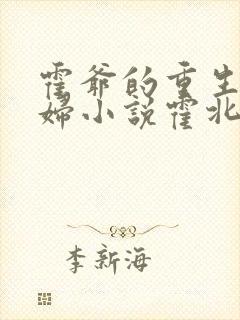 霍爷的重生小媳妇小说霍北江