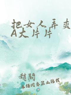 把女人弄爽特黄A大片片