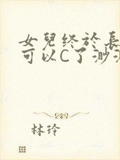 女儿终于长大了可以C了渺渺