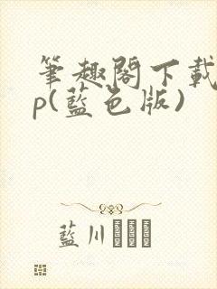 笔趣阁下载app(蓝色版)