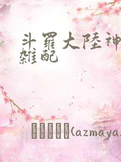斗罗大陆神界大杂配