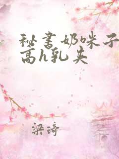 秘书奶咪子真大高h乳夹