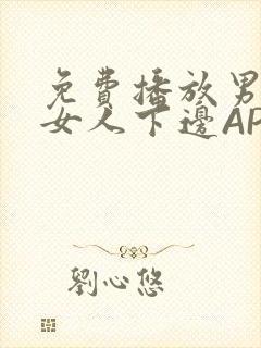 免费播放男人添女人下边APP