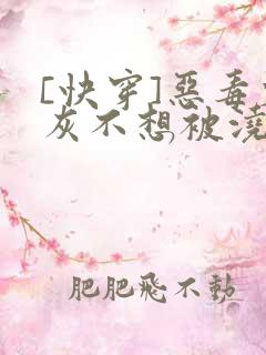 [快穿]恶毒炮灰不想被浇灌