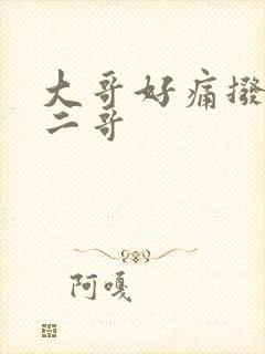 大哥好痛拨出去二哥