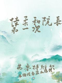 佳柔和院长公的第一次