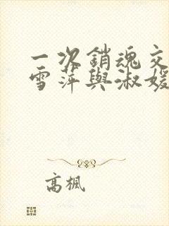 一次销魂交换轻雪萍与淑媛