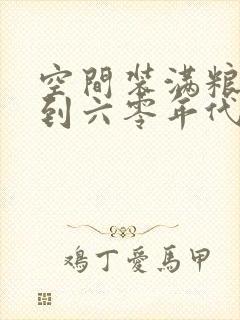 空间装满粮食回到六零年代