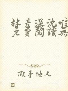 林彦深沈唯全文免费阅读无弹窗