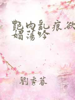 艳肉乱痕欲艳春媚荡吟