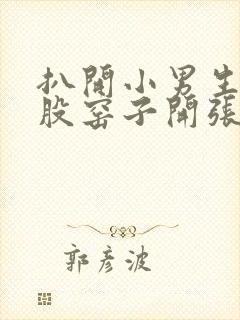 扒开小男生的屁股窑子开张了