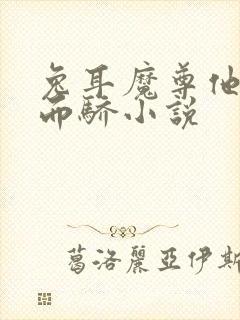 兔耳魔尊他恃宠而骄小说