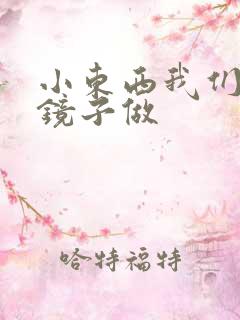 小东西我们对着镜子做