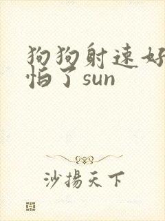 狗狗射速好太可怕了sun