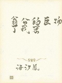 翁公的巨物挺进了我密