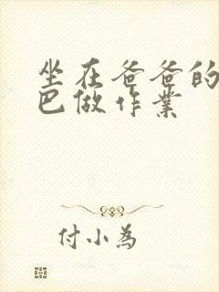 坐在爸爸的JI巴做作业