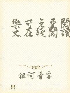 乐可免费阅读全文在线阅读无弹窗笔趣阁