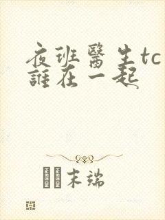 夜班医生tc和谁在一起