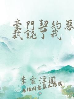 豪门契约恶魔总裁饶了我