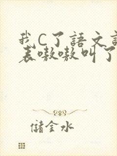 我C了语文课代表嗷嗷叫了一节课
