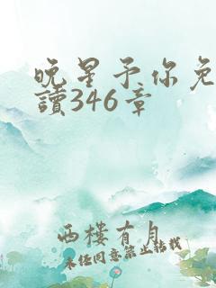 晚星予你免费阅读346章