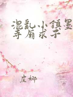 混乱小镇墨池砚寺庙求子