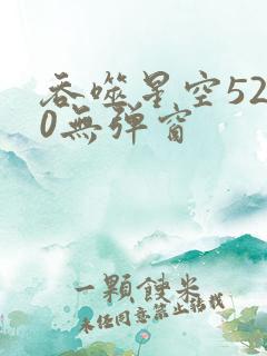 吞噬星空5200无弹窗