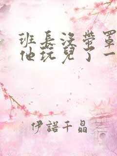 班长没带罩子让他玩儿了一天