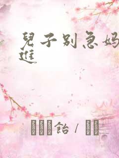 儿子别急妈让你进