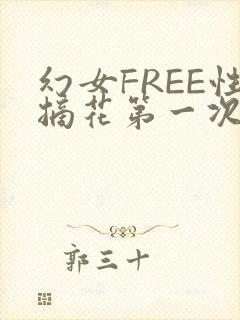 幻女FREE性摘花第一次