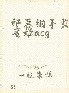 邪恶纲手监狱熟蜜姬acg