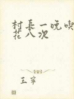 村长一晚吃了杏花八次