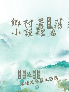 乡村最婬荡交换小说短篇