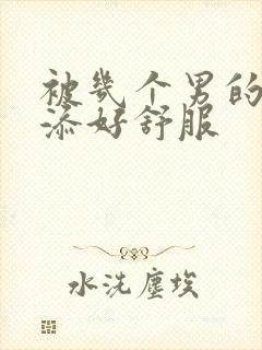 被几个男的一起添好舒服