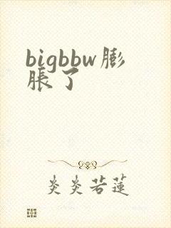bigbbw膨胀了