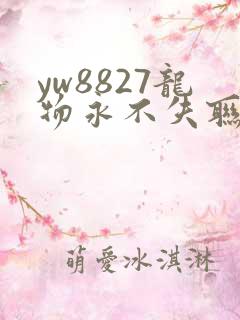 yw8827龙物永不失联九幺