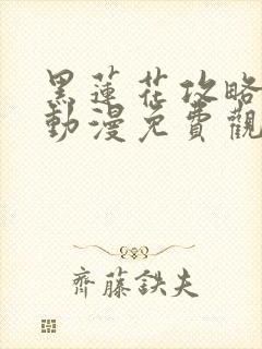 黑莲花攻略手册动漫免费观看完整版