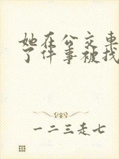 她在公交车上做了件事被找上门