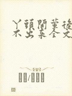 丫头开荤后h拔不出来全文免费