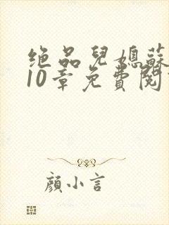 绝品儿媳苏晴第10章免费阅读