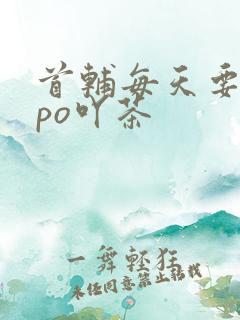 首辅每天要不够po吖茶