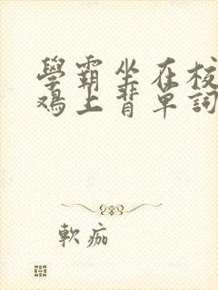 学霸坐在校霸的鸡上背单词