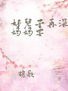 好儿子再深一点妈妈要