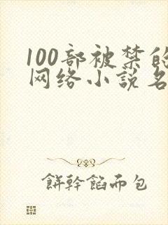 100部被禁的网络小说名单