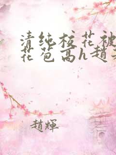 清纯校花被迫开花苞高h赵若芸