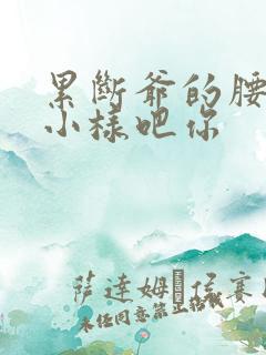 累断爷的腰by小样吧你